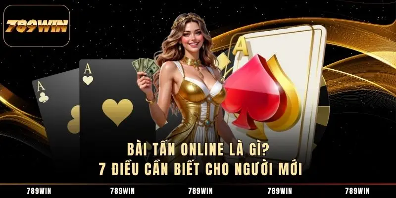Bài Tấn Online Là Gì? 7 Điều Cần Biết Cho Người Mới