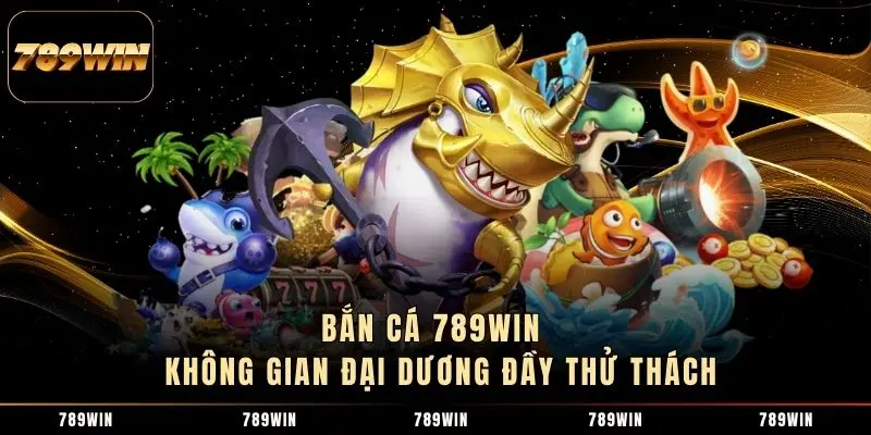 Bắn cá 789WIN - Không gian đại dương đầy thử thách