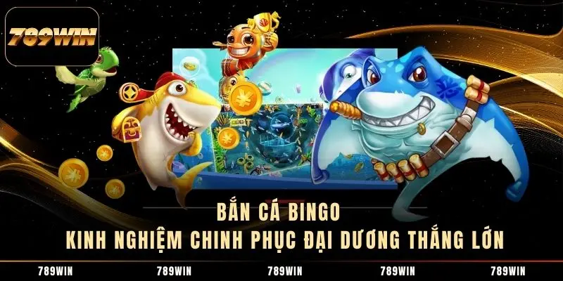 Bắn Cá Bingo - Kinh Nghiệm Chinh Phục Đại Dương Thắng Lớn