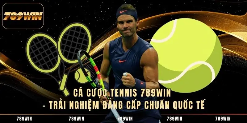 Cá Cược Tennis 789WIN – Trải Nghiệm Đẳng Cấp Chuẩn Quốc Tế