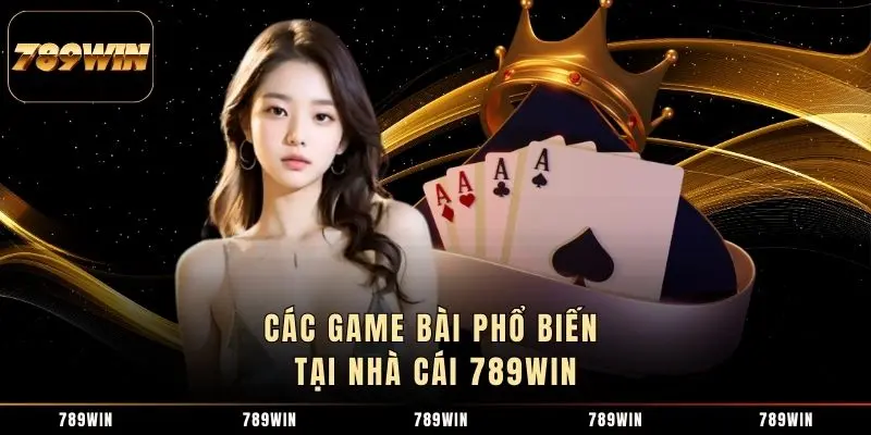 Các game bài phổ biến tại nhà cái 789WIN