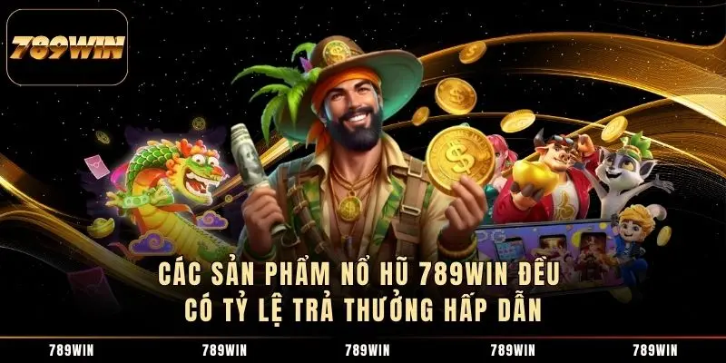Các sản phẩm nổ hũ 789Win đều có tỷ lệ trả thưởng hấp dẫn