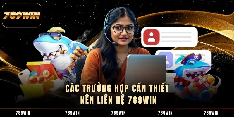 Các trường hợp cần thiết nên liên hệ 789WIN