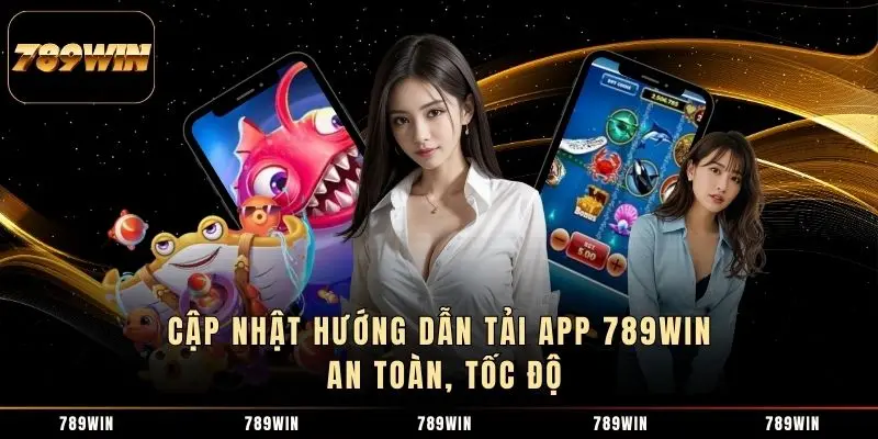 Cập nhật hướng dẫn tải app 789WIN an toàn, tốc độ