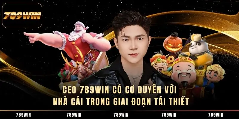 CEO 789WIN có cơ duyên với nhà cái trong giai đoạn tái thiết