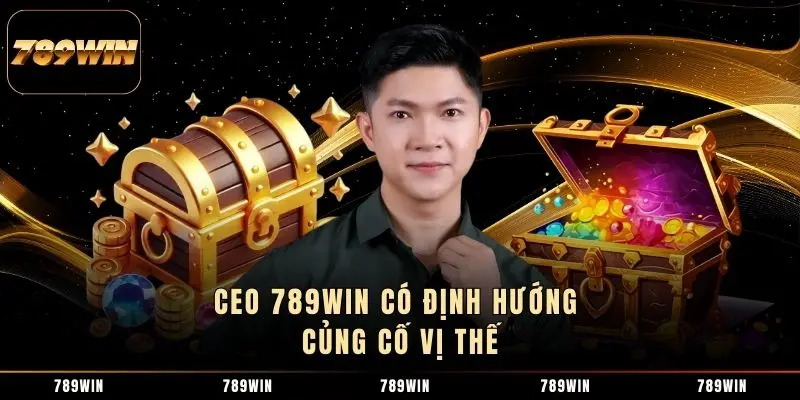 CEO 789WIN có định hướng củng cố vị thế