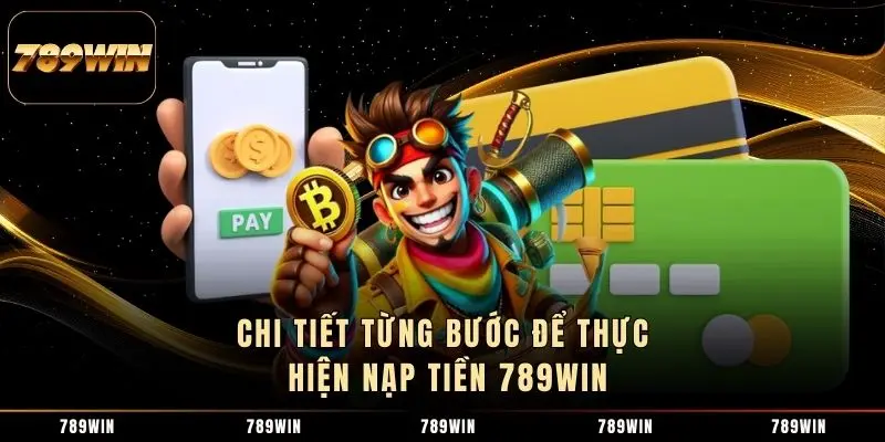 Chi tiết tùng bước để thực hiện nạp tiền 789WIN