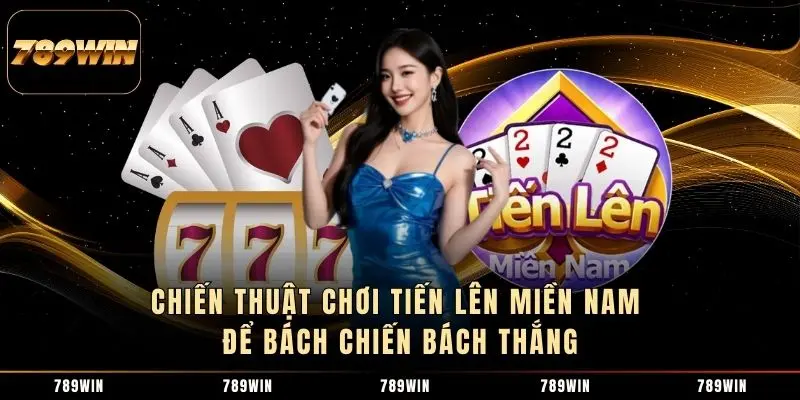 Chiến thuật chơi Tiến lên miền Nam để bách chiến bách thắng