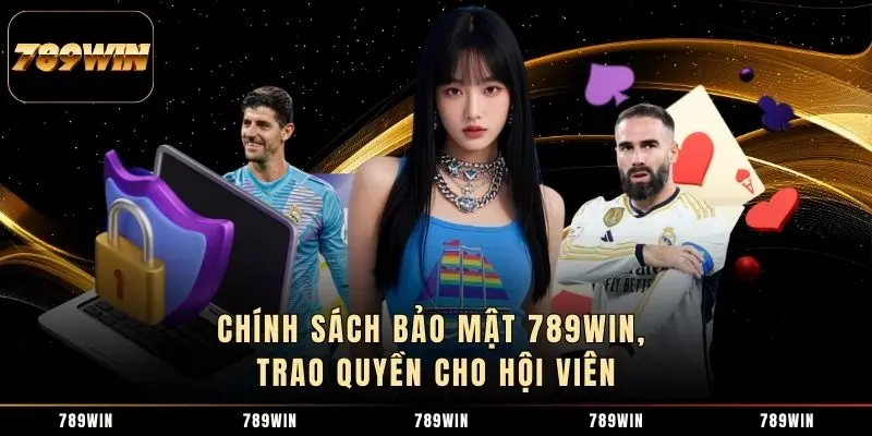 Chính sách bảo mật 789WIN, trao quyền cho hội viên
