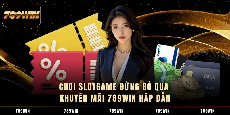 Chơi slotgame đừng bỏ qua khuyến mãi 789WIN hấp dẫn