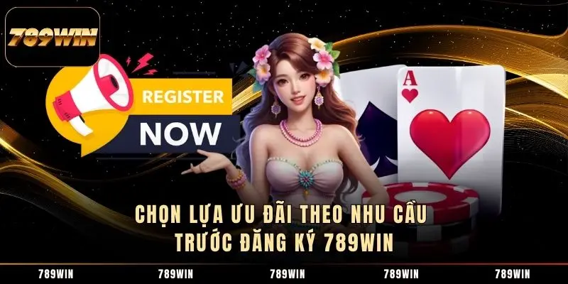 Chọn lựa ưu đãi theo nhu cầu trước đăng ký 789WIN