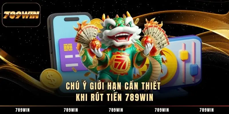Chú ý giới hạn cần thiết khi rút tiền 789WIN