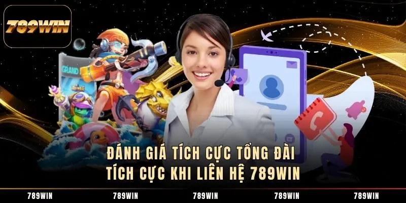 Đánh giá tích cực tổng đài tích cực khi lLiên hệ 789WIN