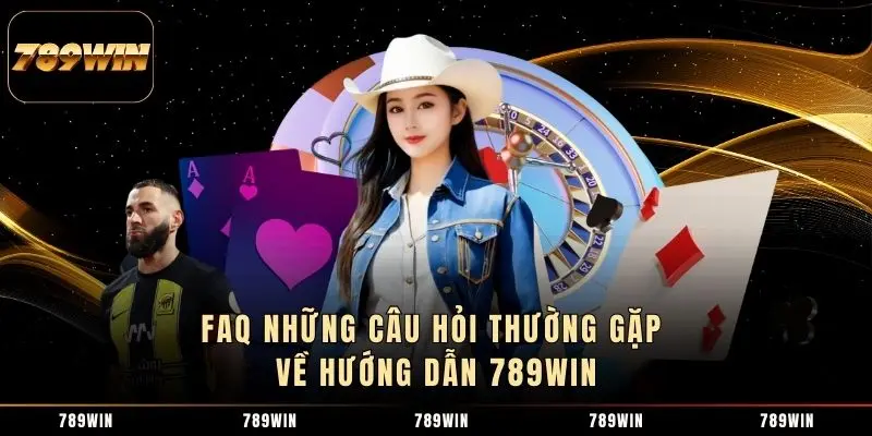 FAQ những câu hỏi thường gặp về hướng dẫn 789WIN