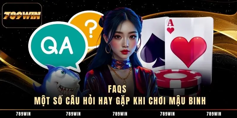 FAQs - Một số câu hỏi hay gặp khi chơi Mậu Binh 