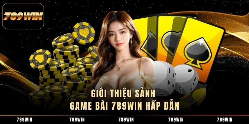 Giới thiệu sảnh game bài 789WIN hấp dẫn