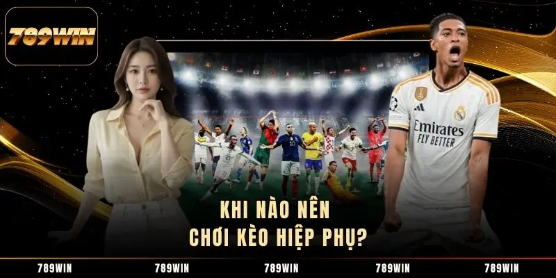 Khi nào nên chơi kèo hiệp phụ?