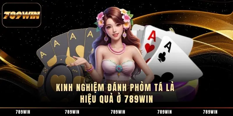 Kinh nghiệm đánh Phỏm tá lả hiệu quả ở 789WIN