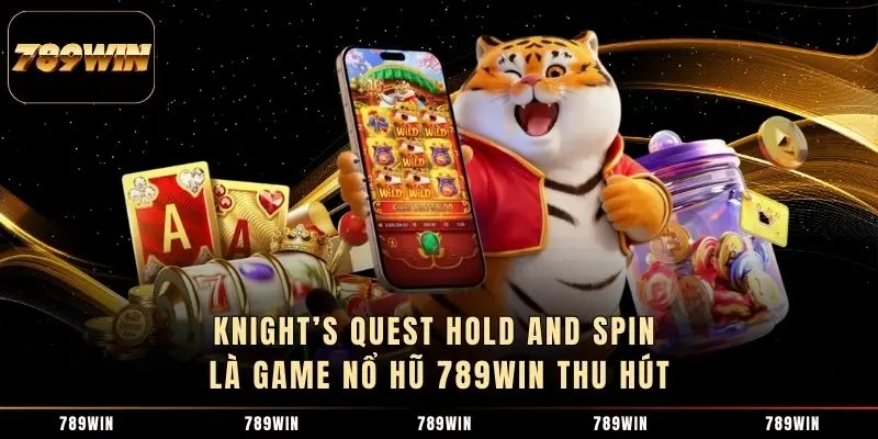 Knight’s Quest Hold and Spin là game nổ hũ 789Win thu hút