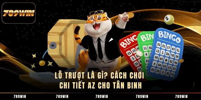 Lô Trượt Là Gì? Cách Chơi Chi Tiết A-Z Cho Tân Binh
