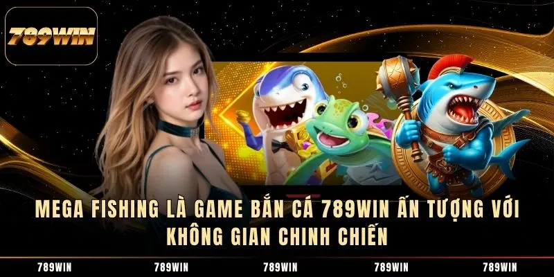 Mega Fishing là game bắn cá 789WIN ấn tượng với không gian chinh chiến