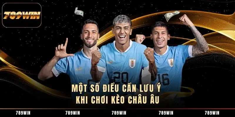 Một số điều cần lưu ý khi chơi kèo châu Âu