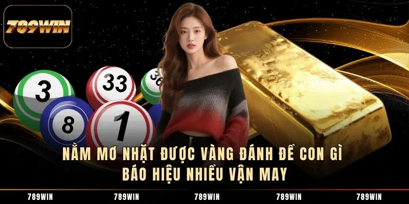 Nằm mơ nhặt được vàng đánh đề con gì báo hiệu nhiều vận may