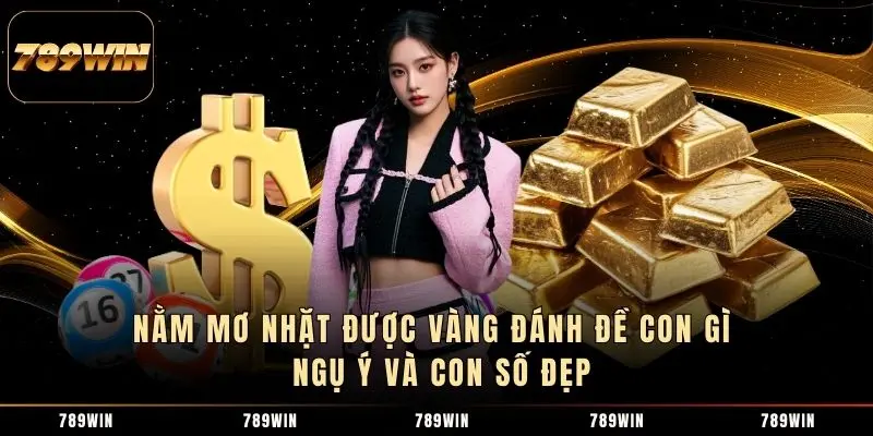 Nằm Mơ Nhặt Được Vàng Đánh Đề Con Gì - Ngụ Ý Và Con Số Đẹp
