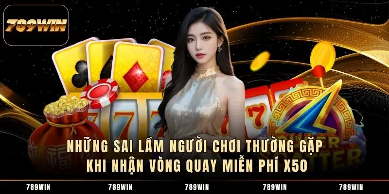 Những sai lầm người chơi thường gặp khi nhận vòng quay miễn phí x50