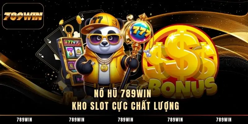 Nổ hũ 789Win - Kho slot cực chất lượng