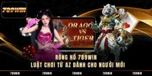 Rồng Hổ 789WIN - Luật Chơi Từ A-Z Dành Cho Người Mới