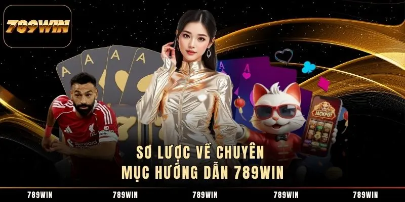 Sơ lược về chuyên mục hướng dẫn 789WIN