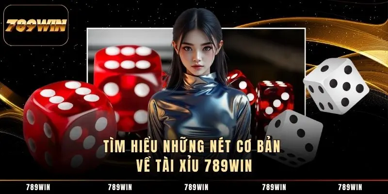 Tìm hiểu những nét cơ bản về Tài Xỉu 789WIN