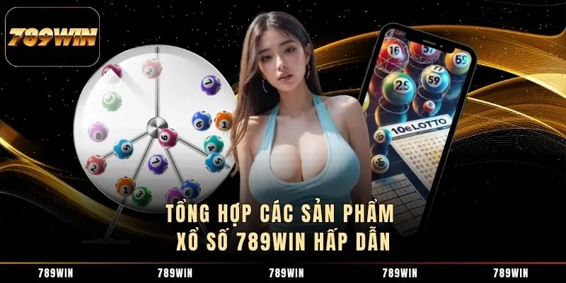 Tổng hợp các sản phẩm xổ số 789WIN hấp dẫn
