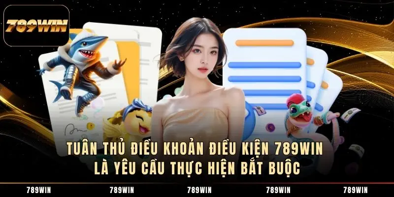 Tuân thủ điều khoản điều kiện 789WIN là yêu cầu thực hiện bắt buộc