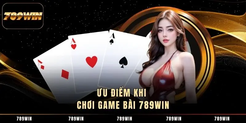 Ưu điểm khi chơi game bài 789WIN